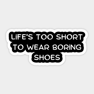 Life's too short to wear boring shoes Sticker